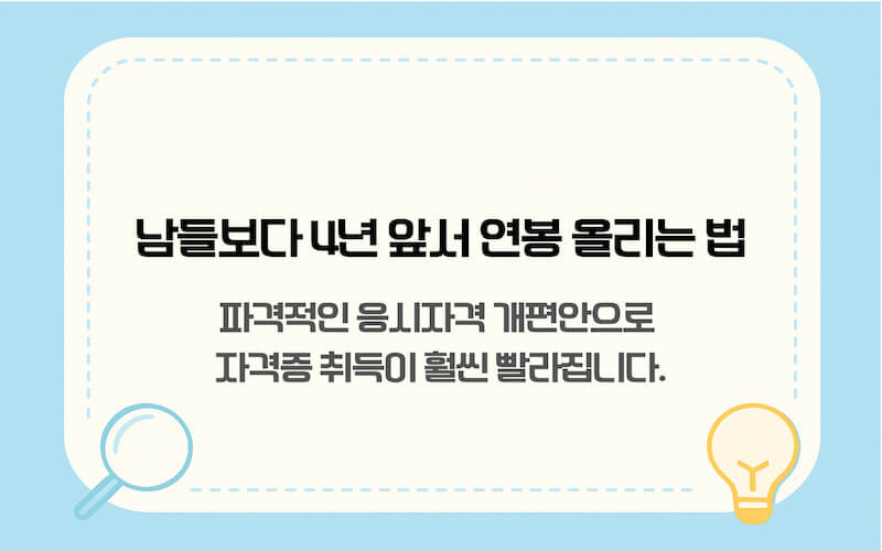 남들보다 4년 앞서 연봉 올리는 법. 파격적인 응시자격 개편안으로 자격증 취득 기간 단축 안내 이미지